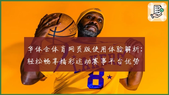 华体会体育网页版使用体验解析：轻松畅享精彩运动赛事平台优势